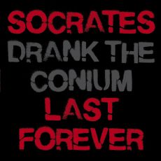 SOCRATES DRANK THE CONIUM   SOCRATES LAST FOREVER 
